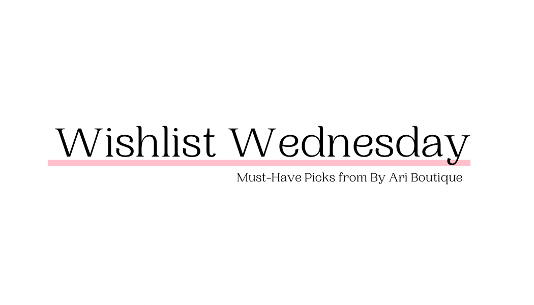 Wishlist Wednesday: Must-Have Picks from By Ari Boutique!
